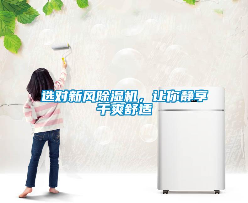 選對(duì)新風(fēng)除濕機(jī)，讓你靜享干爽舒適