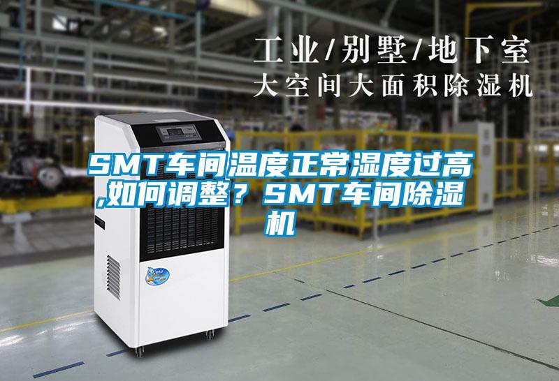 SMT車間溫度正常濕度過(guò)高,如何調(diào)整？SMT車間除濕機(jī)
