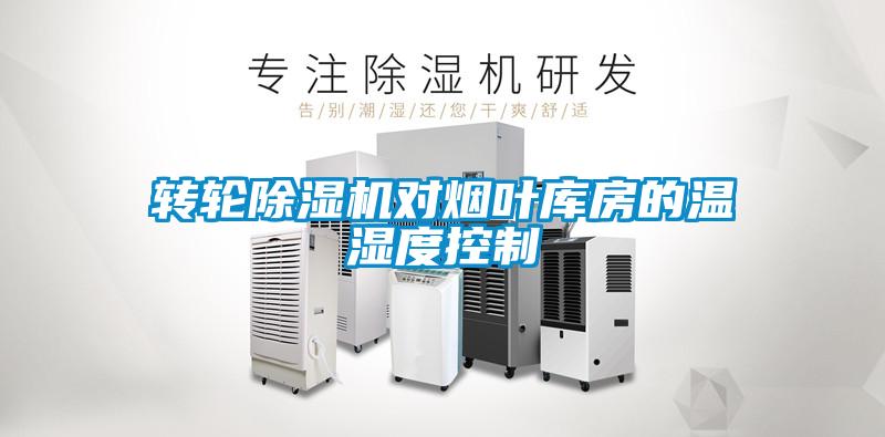 轉(zhuǎn)輪除濕機(jī)對(duì)煙葉庫(kù)房的溫濕度控制