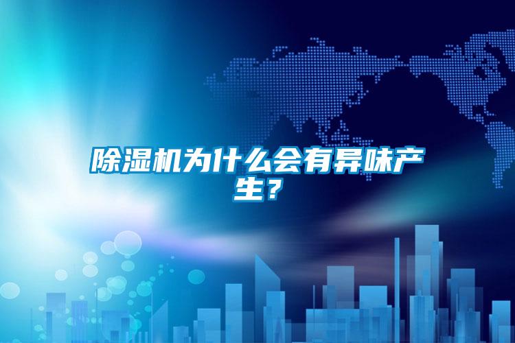 除濕機(jī)為什么會(huì)有異味產(chǎn)生？