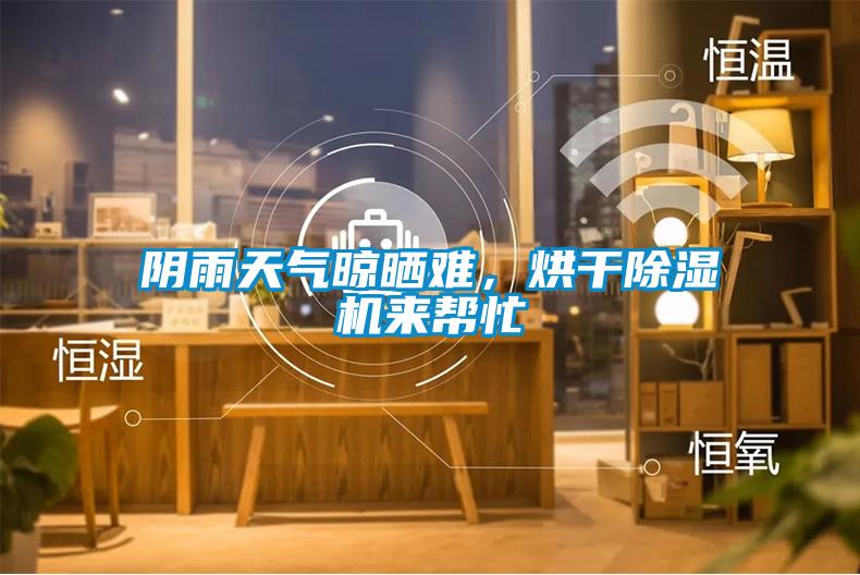 陰雨天氣晾曬難，烘干除濕機來幫忙