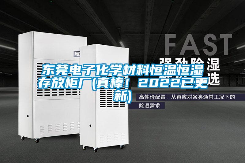 東莞電子化學(xué)材料恒溫恒濕存放柜廠(真棒！2022已更新)