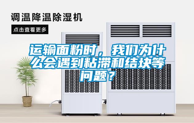 運輸面粉時，我們?yōu)槭裁磿龅秸硿徒Y(jié)塊等問題？