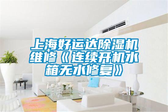 上海好運達除濕機維修《連續(xù)開機水箱無水修復(fù)》