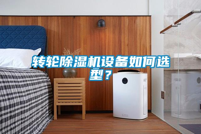 轉(zhuǎn)輪除濕機設(shè)備如何選型？