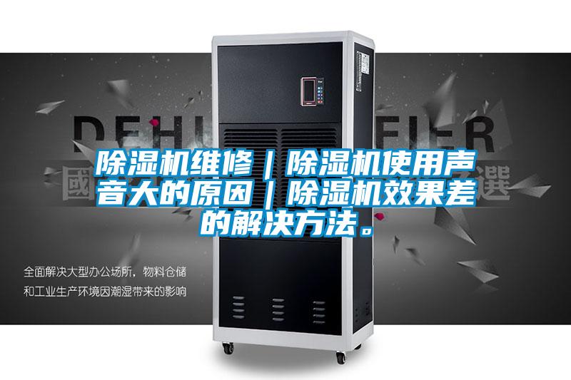 除濕機(jī)維修｜除濕機(jī)使用聲音大的原因｜除濕機(jī)效果差的解決方法。