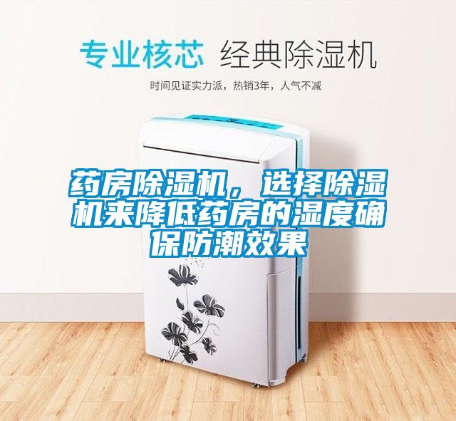 藥房除濕機，選擇除濕機來降低藥房的濕度確保防潮效果