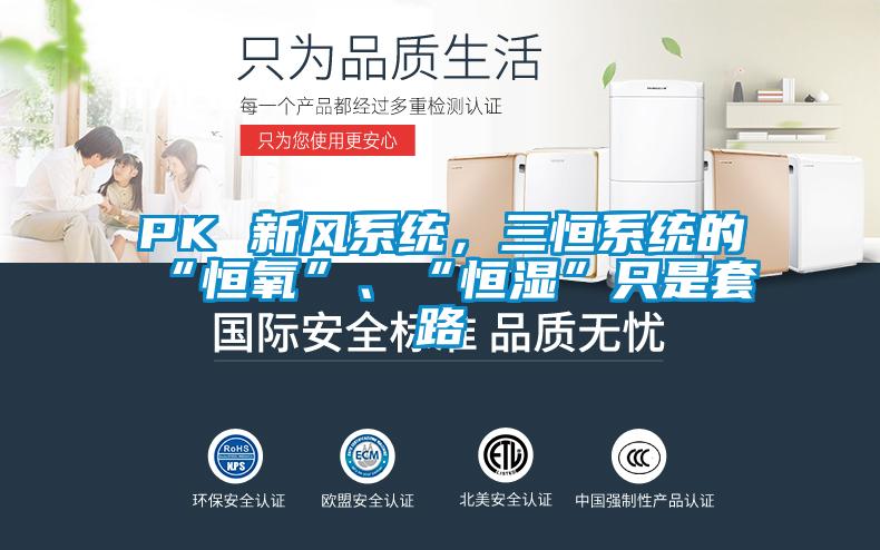 PK 新風(fēng)系統(tǒng)，三恒系統(tǒng)的“恒氧”、“恒濕”只是套路