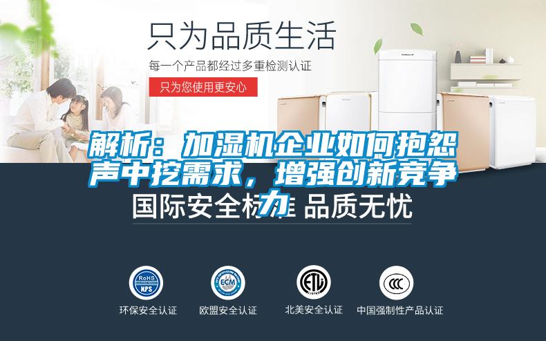 解析：加濕機(jī)企業(yè)如何抱怨聲中挖需求，增強(qiáng)創(chuàng)新競爭力