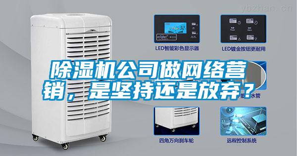 除濕機(jī)公司做網(wǎng)絡(luò)營(yíng)銷(xiāo)，是堅(jiān)持還是放棄？