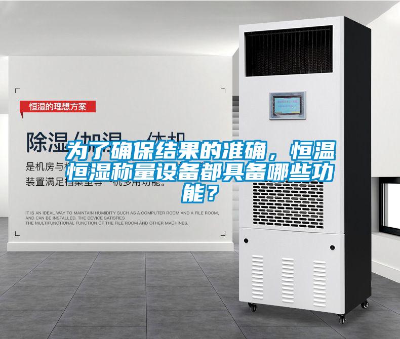 為了確保結(jié)果的準(zhǔn)確，恒溫恒濕稱量設(shè)備都具備哪些功能？