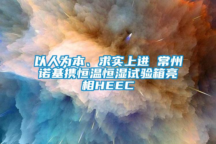 以人為本、求實(shí)上進(jìn) 常州諾基攜恒溫恒濕試驗(yàn)箱亮相HEEC