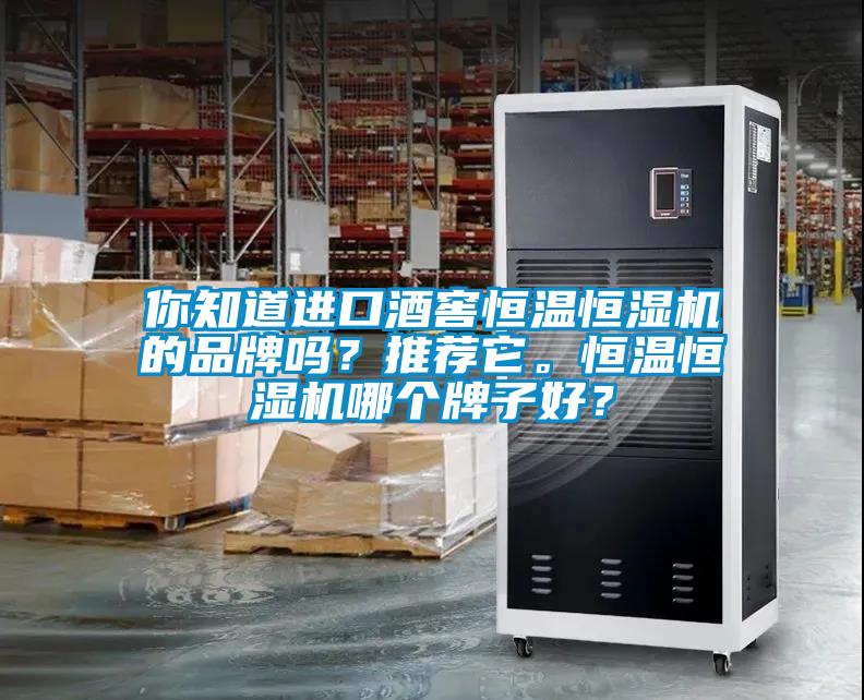你知道進(jìn)口酒窖恒溫恒濕機(jī)的品牌嗎？推薦它。恒溫恒濕機(jī)哪個(gè)牌子好？