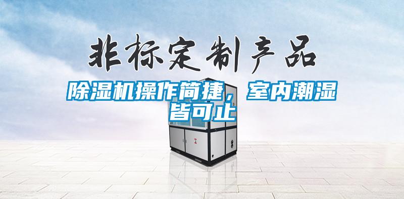 除濕機操作簡捷，室內(nèi)潮濕皆可止