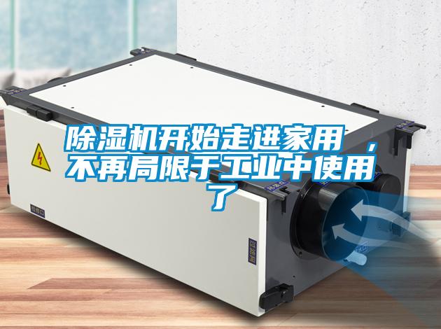除濕機(jī)開始走進(jìn)家用 ，不再局限于工業(yè)中使用了