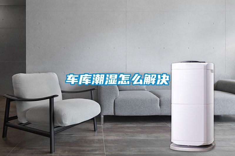 車(chē)庫(kù)潮濕怎么解決