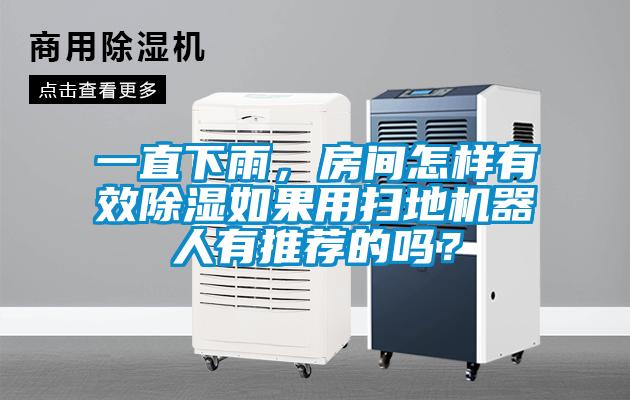 一直下雨，房間怎樣有效除濕如果用掃地機(jī)器人有推薦的嗎？