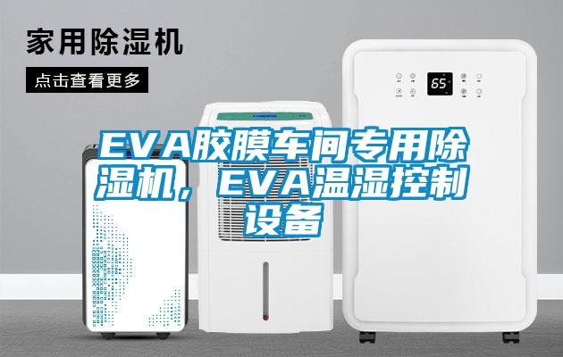 EVA膠膜車間專用除濕機，EVA溫濕控制設(shè)備