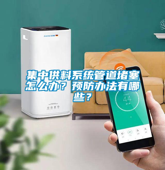 集中供料系統(tǒng)管道堵塞怎么辦？預(yù)防辦法有哪些？