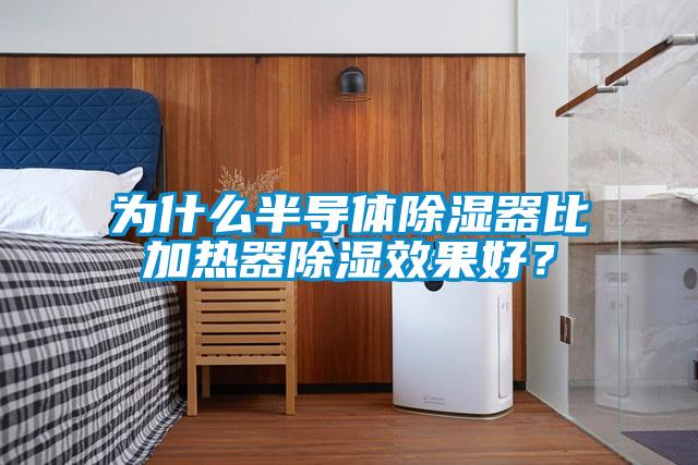 為什么半導體除濕器比加熱器除濕效果好？