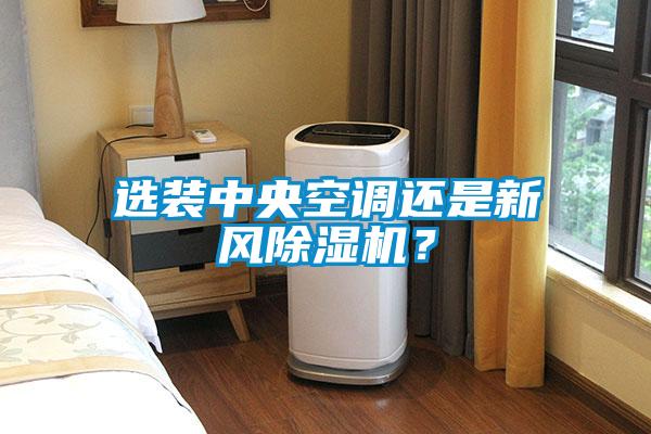 選裝中央空調(diào)還是新風(fēng)除濕機(jī)？