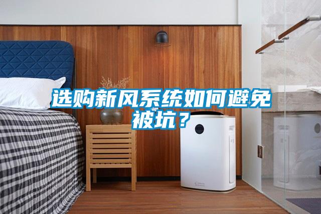 選購新風系統(tǒng)如何避免被坑？