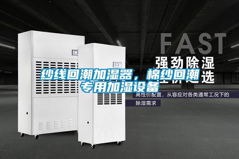 紗線回潮加濕器，棉紗回潮專用加濕設(shè)備