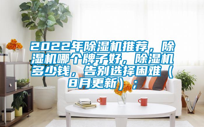 2022年除濕機(jī)推薦，除濕機(jī)哪個(gè)牌子好，除濕機(jī)多少錢(qián)，告別選擇困難（8月更新）；