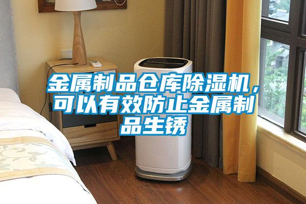 金屬制品倉庫除濕機，可以有效防止金屬制品生銹