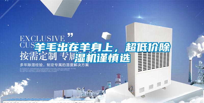羊毛出在羊身上，超低價(jià)除濕機(jī)謹(jǐn)慎選