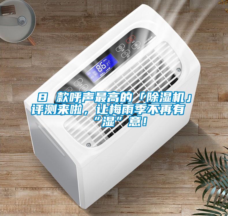8 款呼聲最高的「除濕機(jī)」評測來啦，讓梅雨季不再有“濕”意！