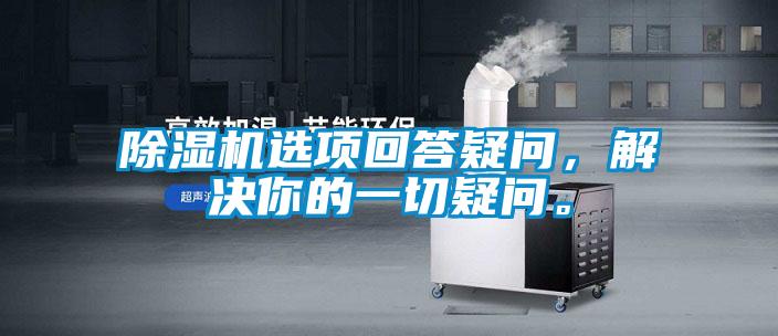 除濕機(jī)選項回答疑問，解決你的一切疑問。