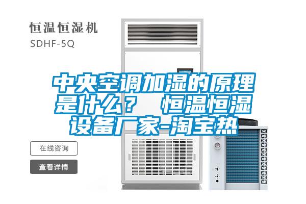 中央空調(diào)加濕的原理是什么？ 恒溫恒濕設備廠家-淘寶熱