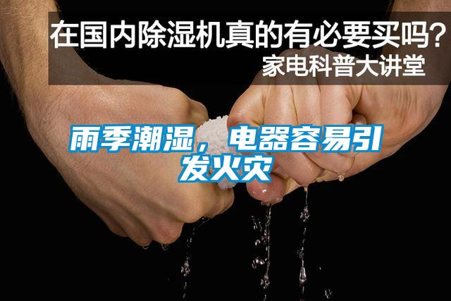 雨季潮濕，電器容易引發(fā)火災(zāi)