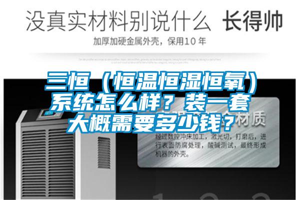 三恒（恒溫恒濕恒氧）系統(tǒng)怎么樣？裝一套大概需要多少錢？
