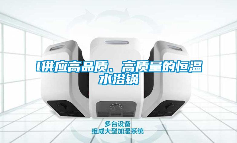 l供應高品質、高質量的恒溫水浴鍋