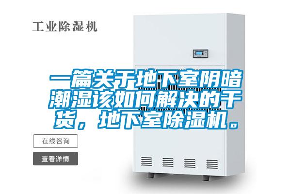 一篇關(guān)于地下室陰暗潮濕該如何解決的干貨，地下室除濕機。