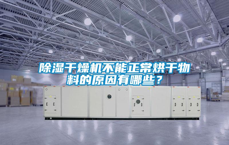 除濕干燥機(jī)不能正常烘干物料的原因有哪些？