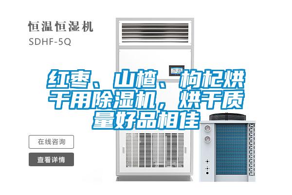 紅棗、山楂、枸杞烘干用除濕機，烘干質量好品相佳