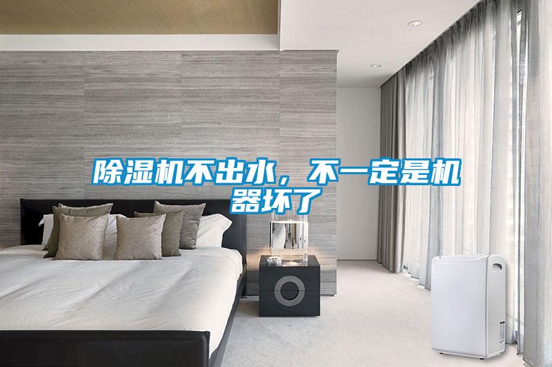 除濕機(jī)不出水，不一定是機(jī)器壞了