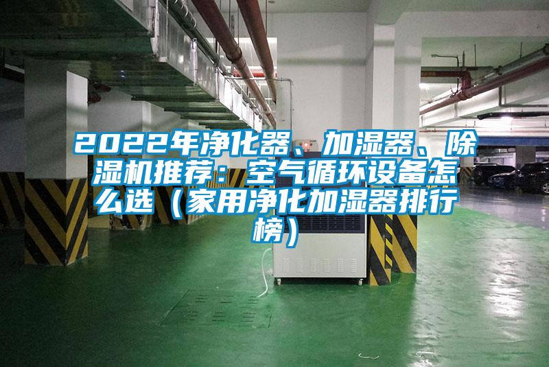 2022年凈化器、加濕器、除濕機推薦：空氣循環(huán)設(shè)備怎么選（家用凈化加濕器排行榜）