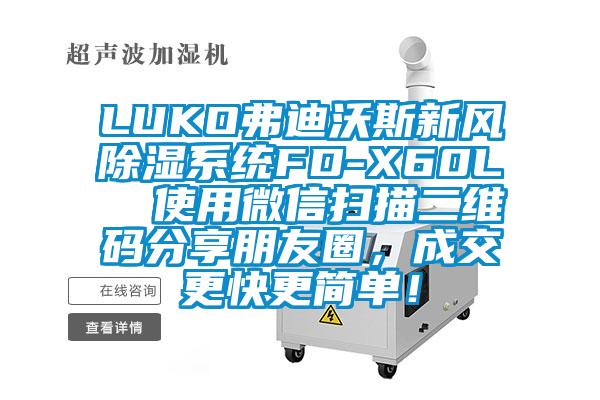 LUKO弗迪沃斯新風(fēng)除濕系統(tǒng)FD-X60L  使用微信掃描二維碼分享朋友圈，成交更快更簡單！