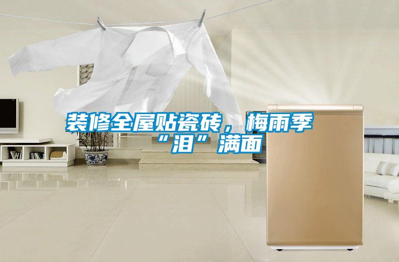 裝修全屋貼瓷磚，梅雨季“淚”滿面