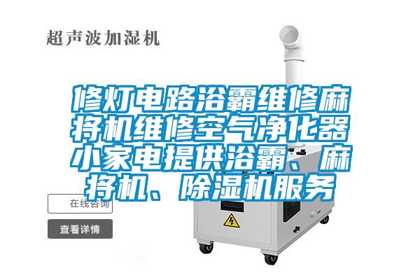 修燈電路浴霸維修麻將機(jī)維修空氣凈化器小家電提供浴霸、麻將機(jī)、除濕機(jī)服務(wù)