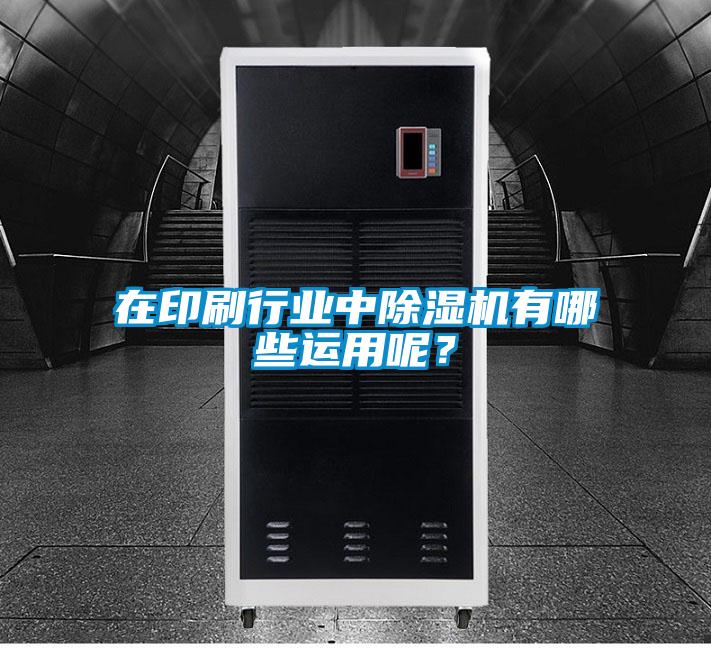 在印刷行業(yè)中除濕機有哪些運用呢？