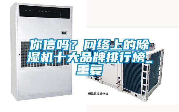 你信嗎？網(wǎng)絡(luò)上的除濕機(jī)十大品牌排行榜_重復(fù)