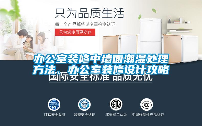 辦公室裝修中墻面潮濕處理方法、辦公室裝修設(shè)計攻略