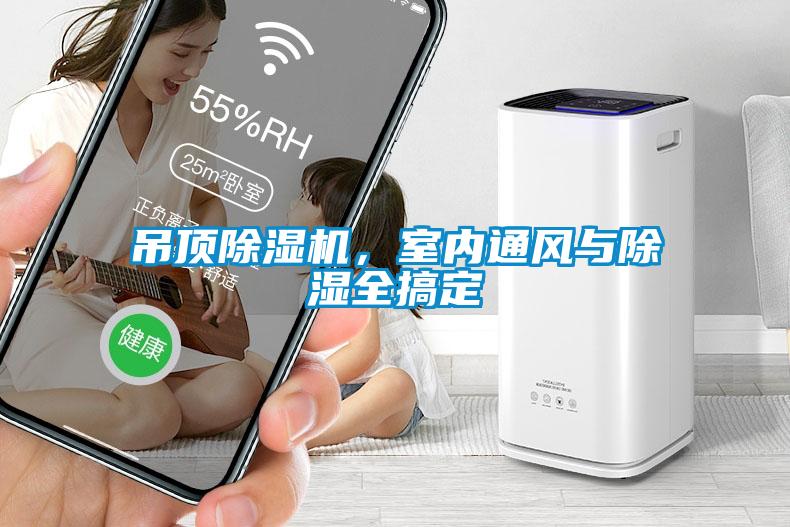 吊頂除濕機(jī)，室內(nèi)通風(fēng)與除濕全搞定