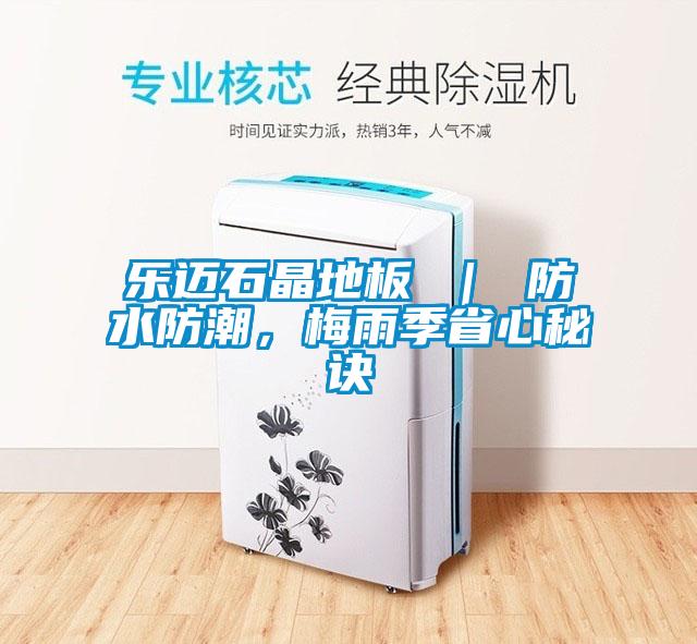 樂邁石晶地板 ｜ 防水防潮，梅雨季省心秘訣