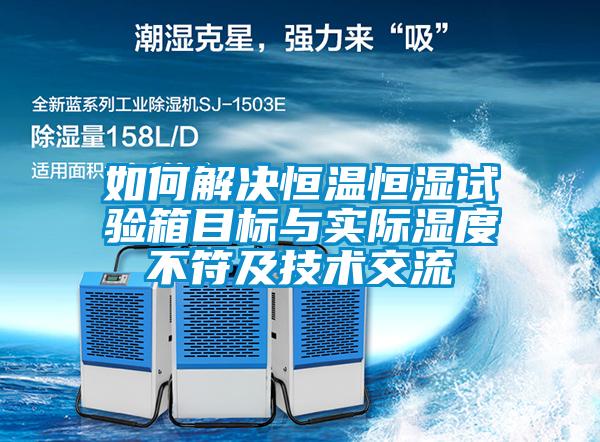 如何解決恒溫恒濕試驗箱目標(biāo)與實際濕度不符及技術(shù)交流